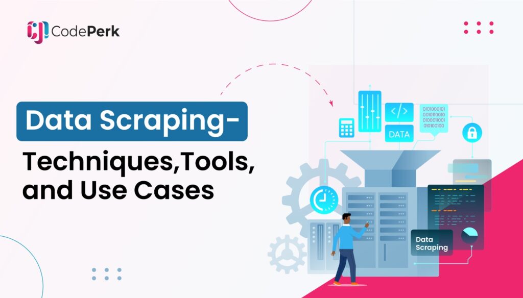 Data Scraping – Techniques, Tools, and Use Cases